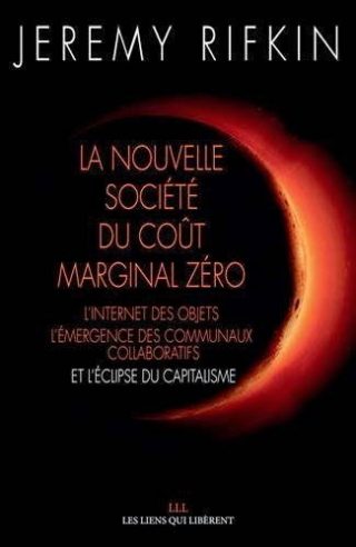 La nouvelle société du coût marginal zéro : l'Internet des objets, l'émergence des communaux collaboratifs et l'éclipse du capitalisme