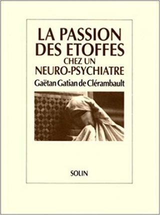 La passion des étoffes chez un neuro-psychiatre : G. G. de Clérambault (1872-1934)