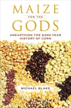 Maize for the Gods : Unearthing the 9,000-Year History of Corn